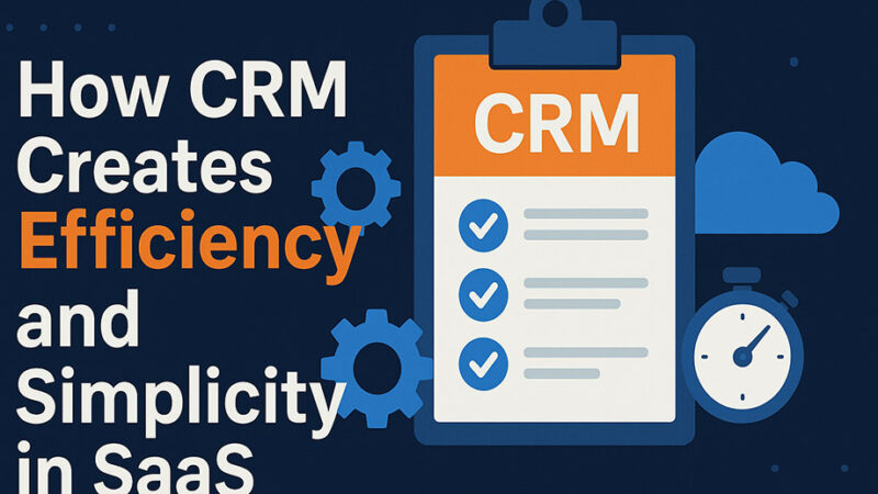 How CRM Creates Efficiency and Simplicity in SaaS