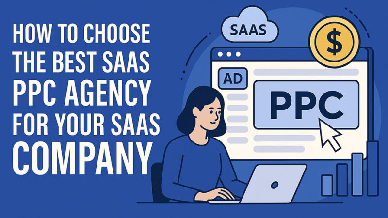 How to Choose the Best SaaS PPC Agency for Your SaaS Company (Without Wasting Time or Money)