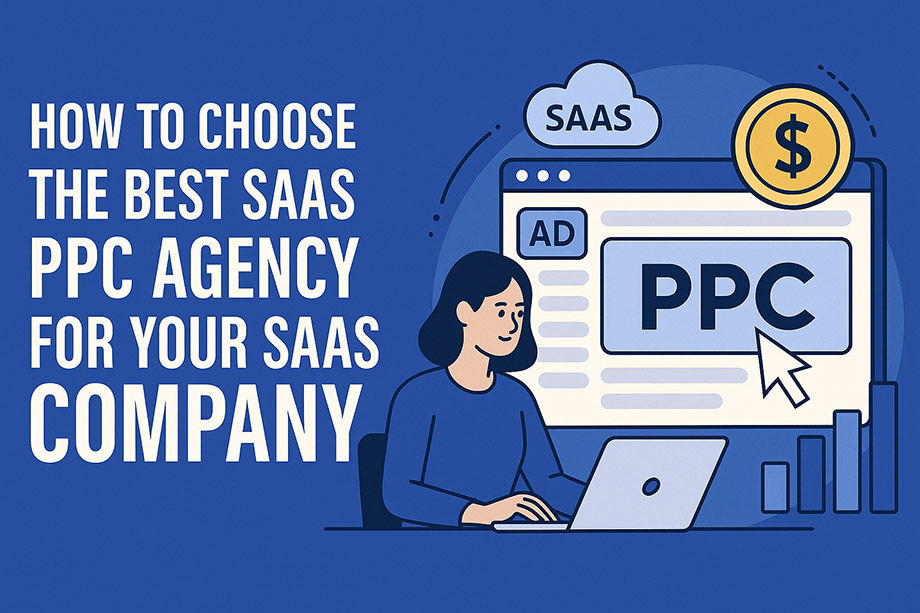 How to Choose the Best SaaS PPC Agency for Your SaaS Company (Without Wasting Time or Money)
