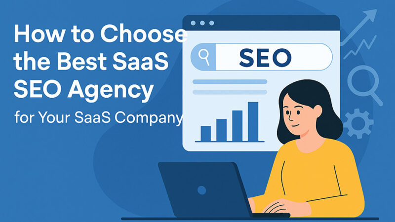 How to Choose the Best SaaS SEO Agency for Your SaaS Company