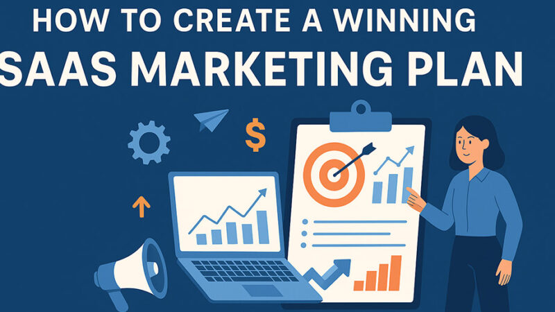How to Create a Winning SaaS Marketing Plan – A Step-by-Step Guide