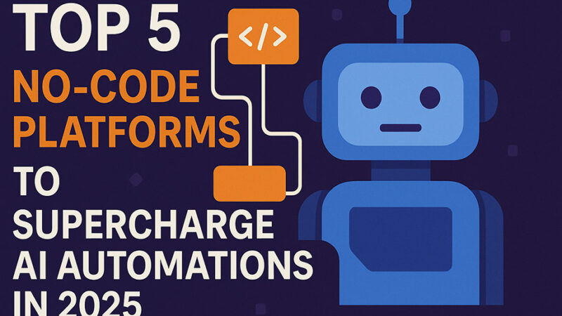 Top 5 No-Code Platforms to Supercharge AI Automations in 2025