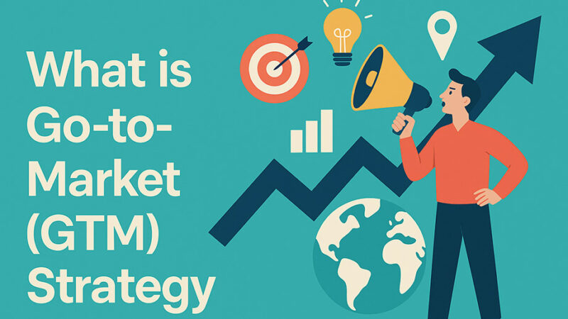 What is Go-to-Market (GTM) Strategy? A Comprehensive Guide to Market Entry Success