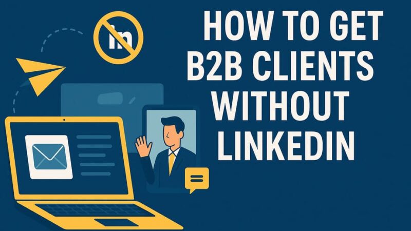 How to Get B2B Clients Without LinkedIn: 12 Proven Strategies That Actually Work