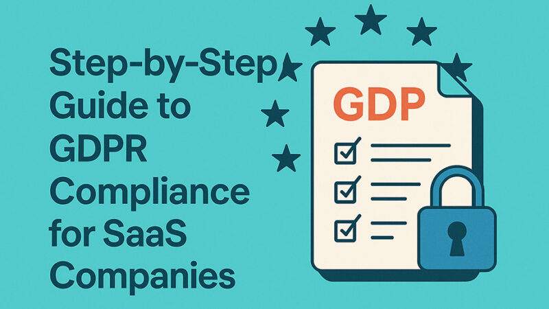 Step-by-Step Guide to GDPR Compliance for SaaS Companies
